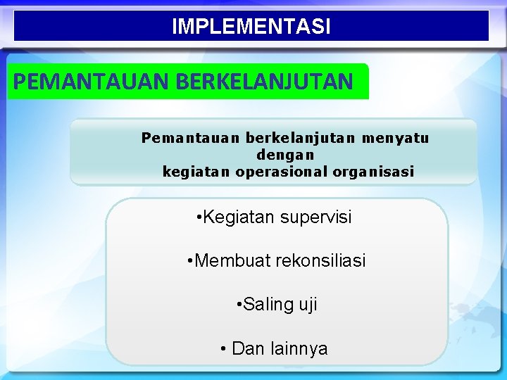 IMPLEMENTASI PEMANTAUAN BERKELANJUTAN Pemantauan berkelanjutan menyatu dengan kegiatan operasional organisasi • Kegiatan supervisi •