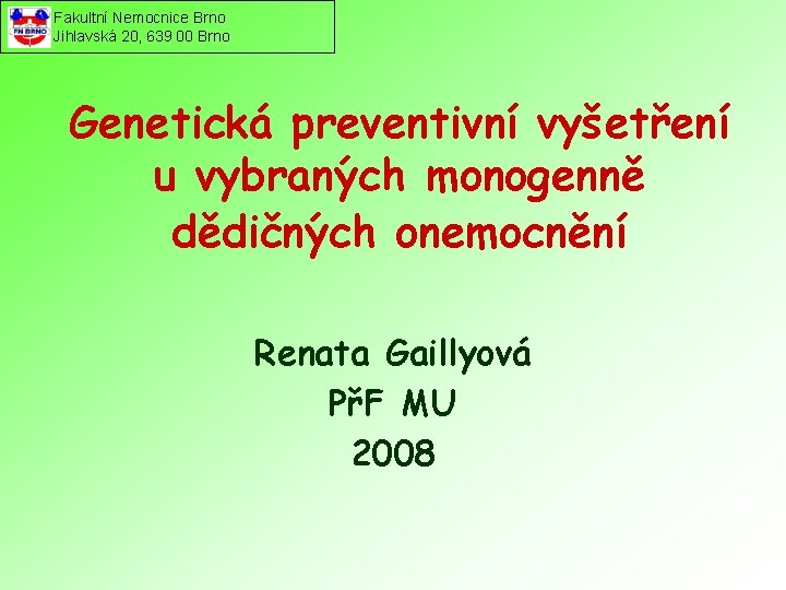 Fakultní Nemocnice Brno Jihlavská 20, 639 00 Brno Genetická preventivní vyšetření u vybraných monogenně