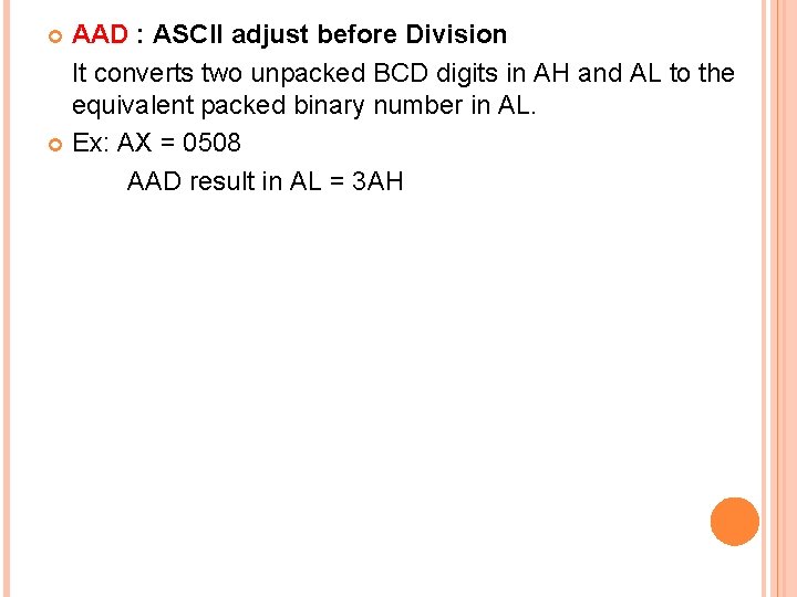 AAD : ASCII adjust before Division It converts two unpacked BCD digits in AH