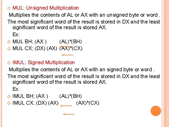 MUL: Unsigned Multiplication Multiplies the contents of AL or AX with an unsigned byte