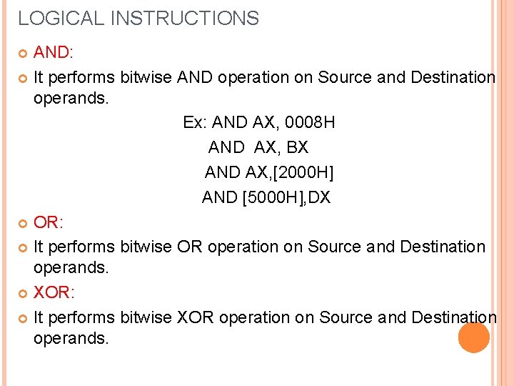 LOGICAL INSTRUCTIONS AND: It performs bitwise AND operation on Source and Destination operands. Ex: