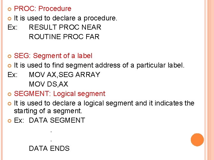 PROC: Procedure It is used to declare a procedure. Ex: RESULT PROC NEAR ROUTINE