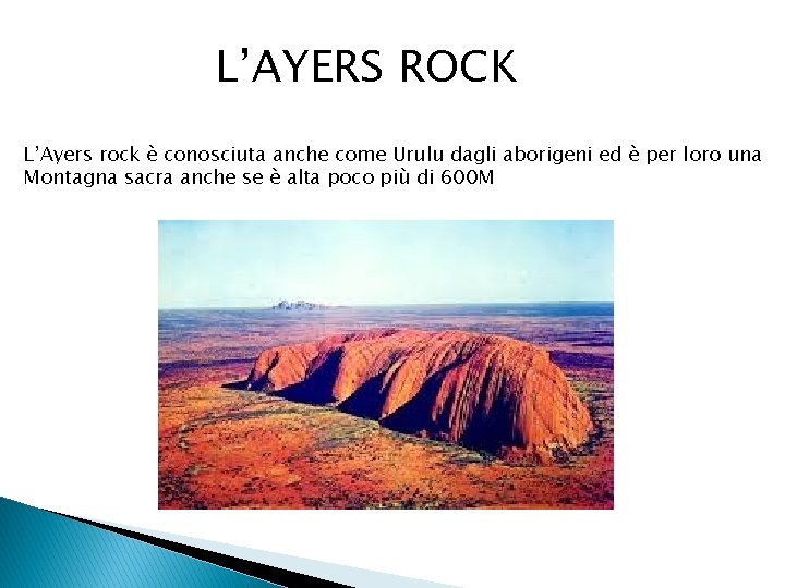 L’AYERS ROCK L’Ayers rock è conosciuta anche come Urulu dagli aborigeni ed è per