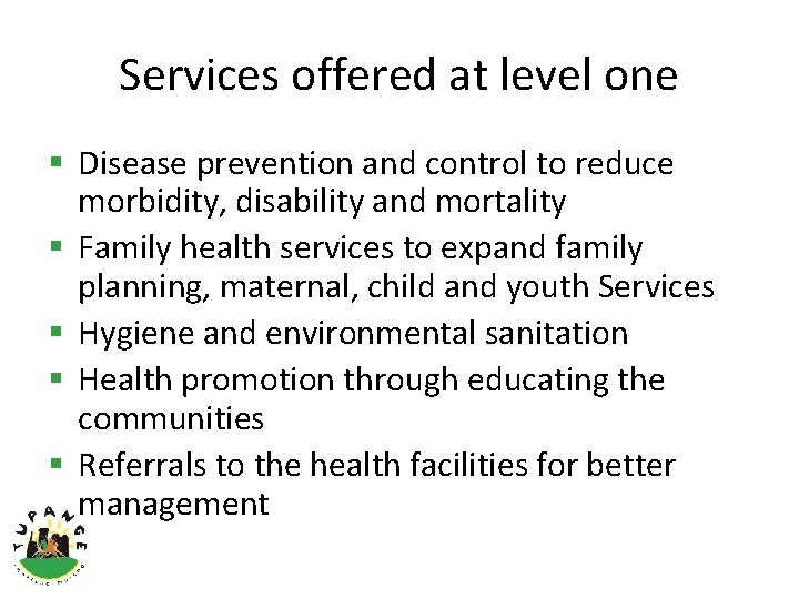 Services offered at level one § Disease prevention and control to reduce morbidity, disability