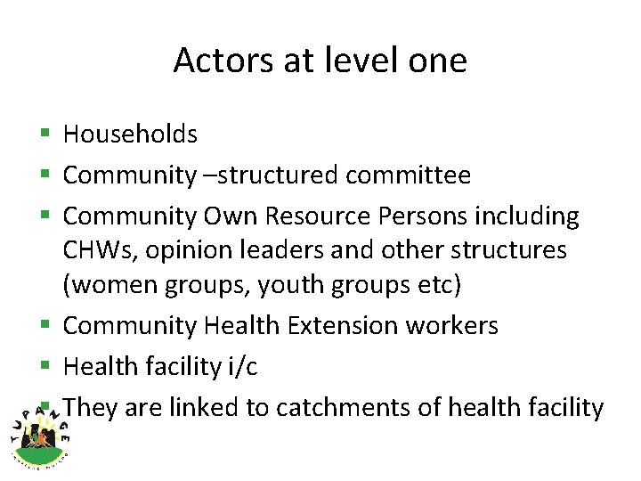 Actors at level one § Households § Community –structured committee § Community Own Resource