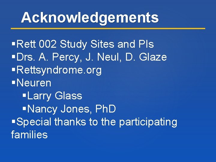 Acknowledgements Rett 002 Study Sites and PIs Drs. A. Percy, J. Neul, D. Glaze