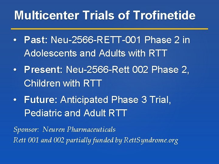 Multicenter Trials of Trofinetide • Past: Neu-2566 -RETT-001 Phase 2 in Adolescents and Adults