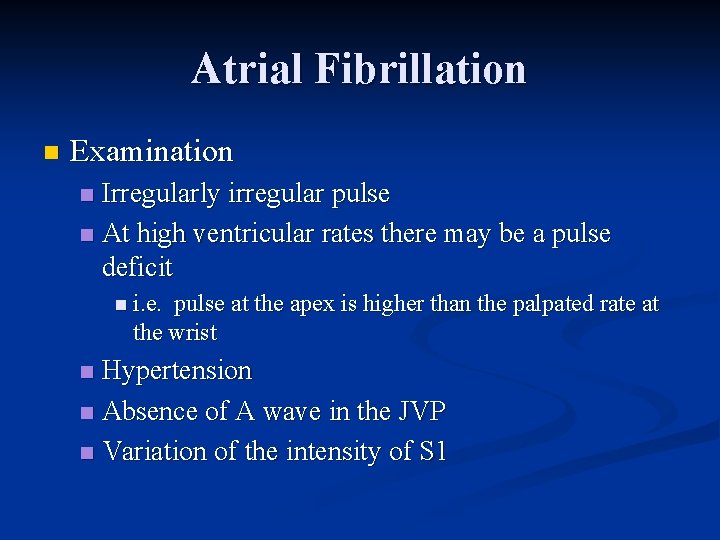 Atrial Fibrillation n Examination Irregularly irregular pulse n At high ventricular rates there may Atrial Fibrillation n Examination Irregularly irregular pulse n At high ventricular rates there may