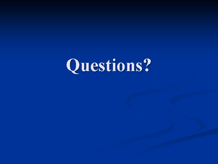 Questions? Questions?