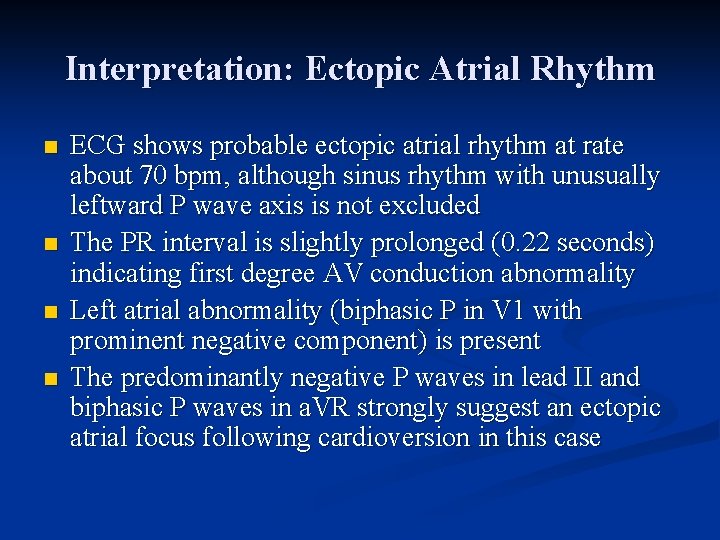 Interpretation: Ectopic Atrial Rhythm n n ECG shows probable ectopic atrial rhythm at rate Interpretation: Ectopic Atrial Rhythm n n ECG shows probable ectopic atrial rhythm at rate