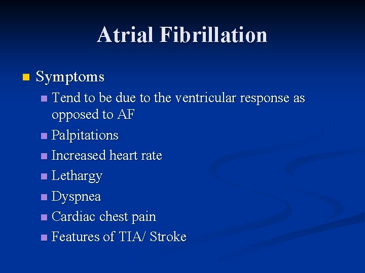 Atrial Fibrillation n Symptoms Tend to be due to the ventricular response as opposed Atrial Fibrillation n Symptoms Tend to be due to the ventricular response as opposed