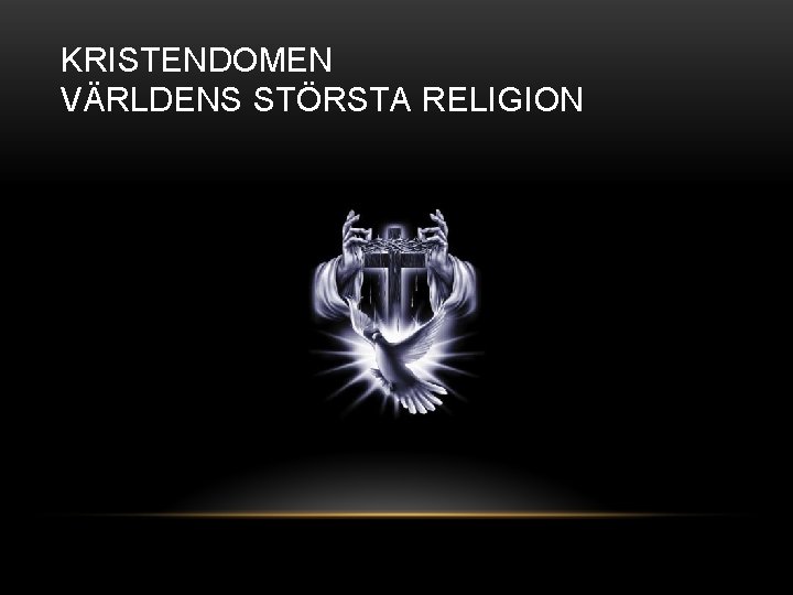 KRISTENDOMEN VÄRLDENS STÖRSTA RELIGION 