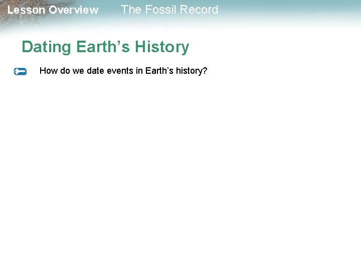 Lesson Overview The Fossil Record Dating Earth’s History How do we date events in
