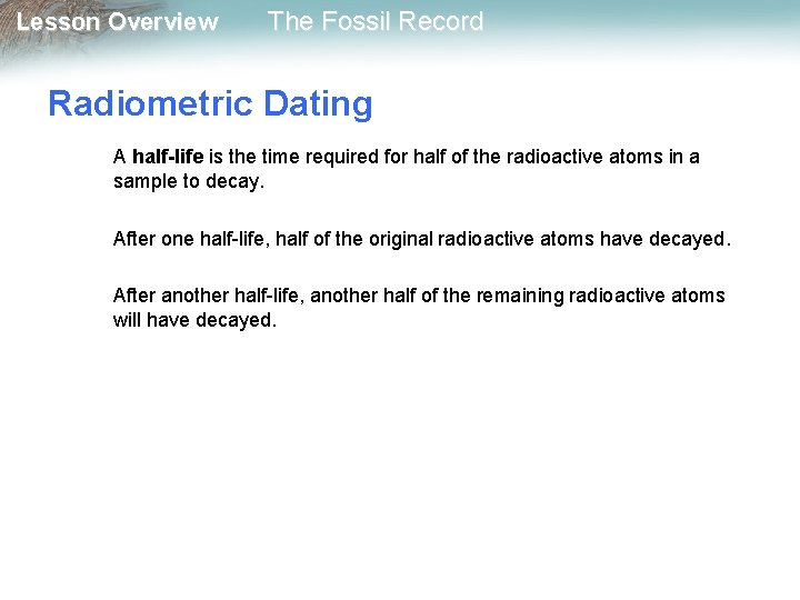 Lesson Overview The Fossil Record Radiometric Dating A half-life is the time required for