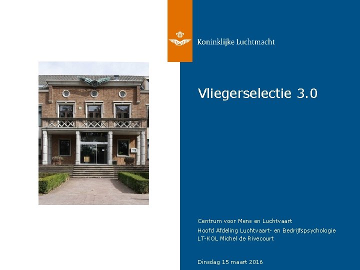 Vliegerselectie 3. 0 Centrum voor Mens en Luchtvaart Hoofd Afdeling Luchtvaart- en Bedrijfspsychologie LT-KOL