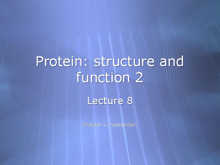 Protein: structure and function 2 Lecture 8 Chapter 4 (remainder) 