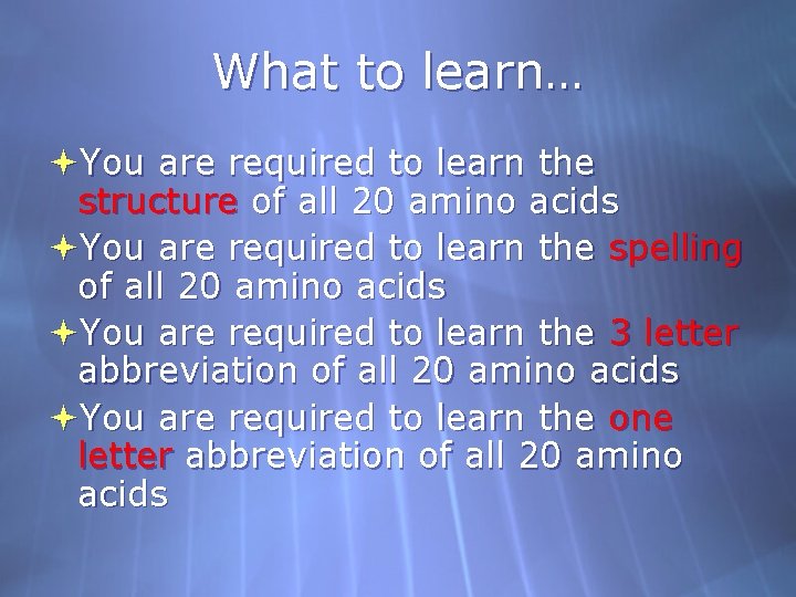 What to learn… You are required to learn the structure of all 20 amino