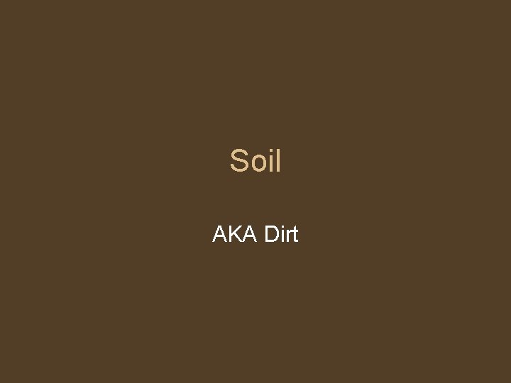 Soil AKA Dirt 
