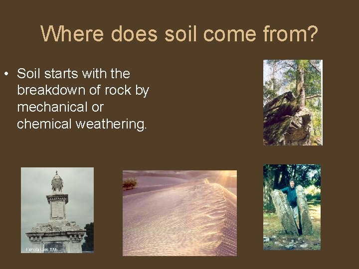 Where does soil come from? • Soil starts with the breakdown of rock by