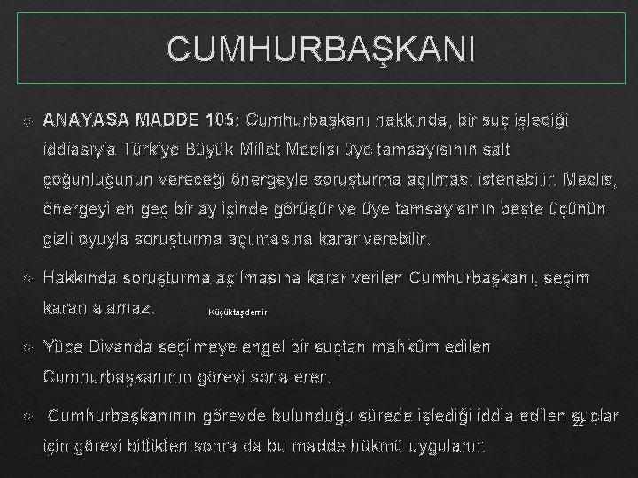 CUMHURBAŞKANI ANAYASA MADDE 105: Cumhurbaşkanı hakkında, bir suç işlediği iddiasıyla Türkiye Büyük Millet Meclisi