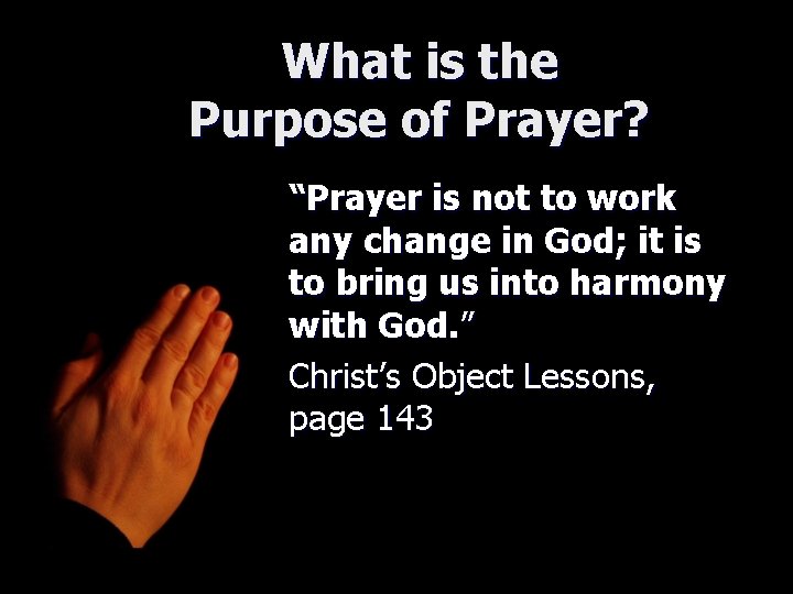 What is the Purpose of Prayer? “Prayer is not to work any change in