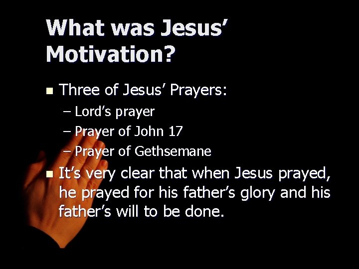 What was Jesus’ Motivation? n Three of Jesus’ Prayers: – Lord’s prayer – Prayer