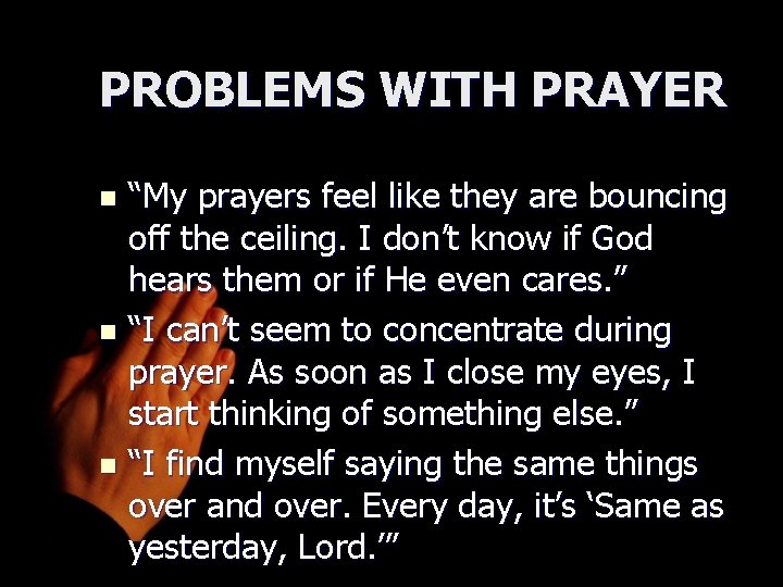 PROBLEMS WITH PRAYER “My prayers feel like they are bouncing off the ceiling. I