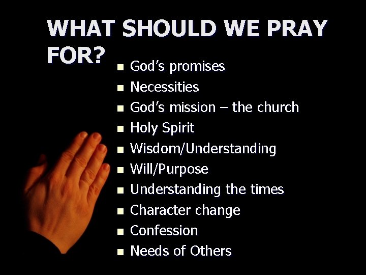 WHAT SHOULD WE PRAY FOR? n God’s promises n n n n n Necessities