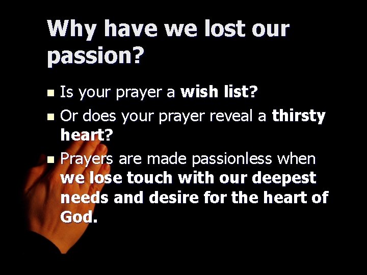 Why have we lost our passion? Is your prayer a wish list? n Or