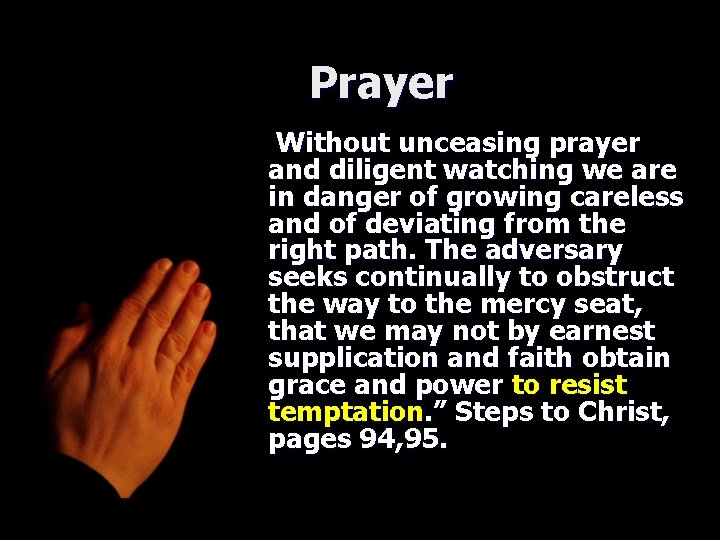 Prayer Without unceasing prayer and diligent watching we are in danger of growing careless