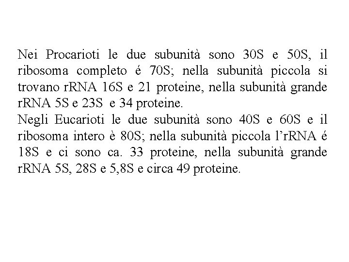 Nei Procarioti le due subunità sono 30 S e 50 S, il ribosoma completo Nei Procarioti le due subunità sono 30 S e 50 S, il ribosoma completo
