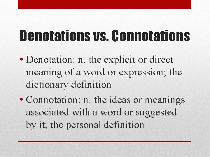 Denotations vs. Connotations • Denotation: n. the explicit or direct meaning of a word Denotations vs. Connotations • Denotation: n. the explicit or direct meaning of a word