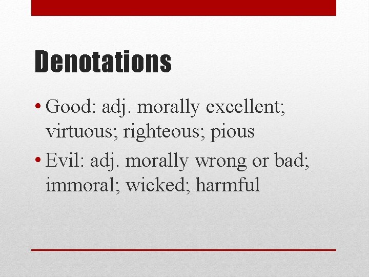 Denotations • Good: adj. morally excellent; virtuous; righteous; pious • Evil: adj. morally wrong Denotations • Good: adj. morally excellent; virtuous; righteous; pious • Evil: adj. morally wrong