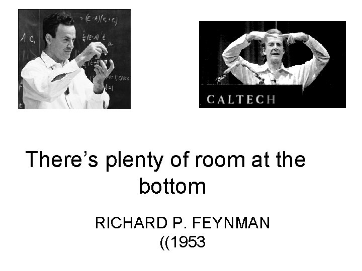 There’s plenty of room at the bottom RICHARD P. FEYNMAN ((1953 