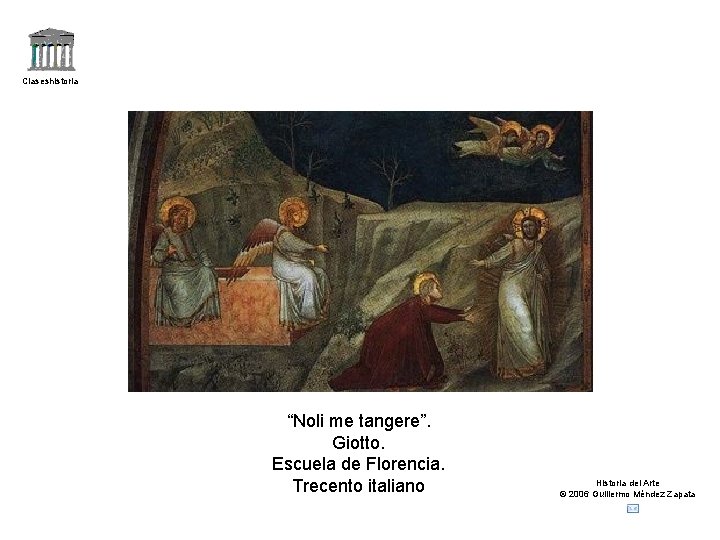 Claseshistoria “Noli me tangere”. Giotto. Escuela de Florencia. Trecento italiano Historia del Arte ©