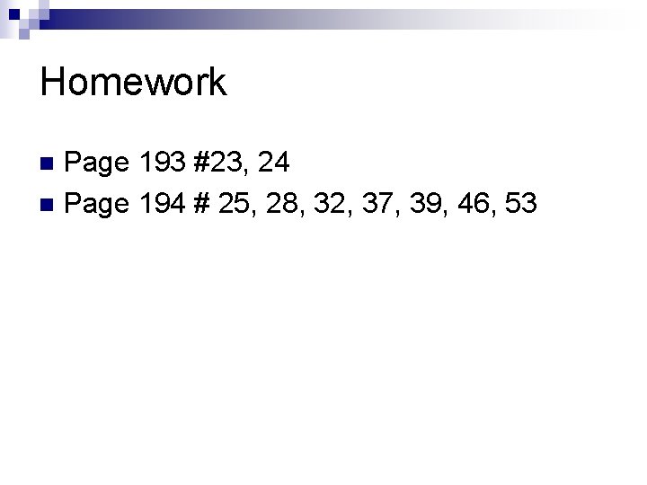 Homework Page 193 #23, 24 n Page 194 # 25, 28, 32, 37, 39,