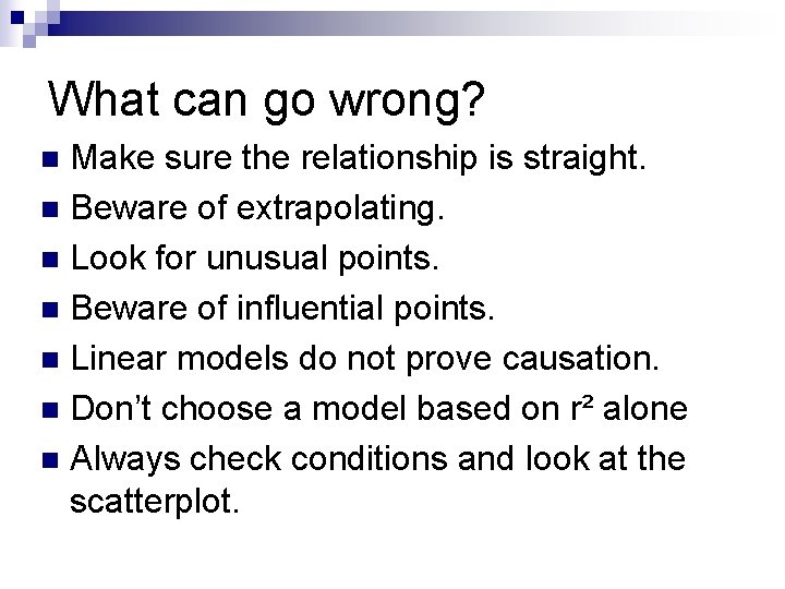 What can go wrong? Make sure the relationship is straight. n Beware of extrapolating.