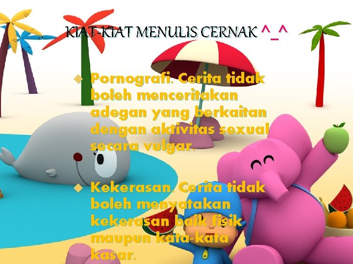 KIAT-KIAT MENULIS CERNAK ^_^ u Pornografi. Cerita tidak boleh menceritakan adegan yang berkaitan dengan