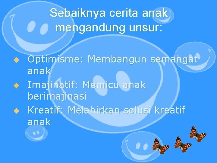 Sebaiknya cerita anak mengandung unsur: u u u Optimisme: Membangun semangat anak Imajinatif: Memicu