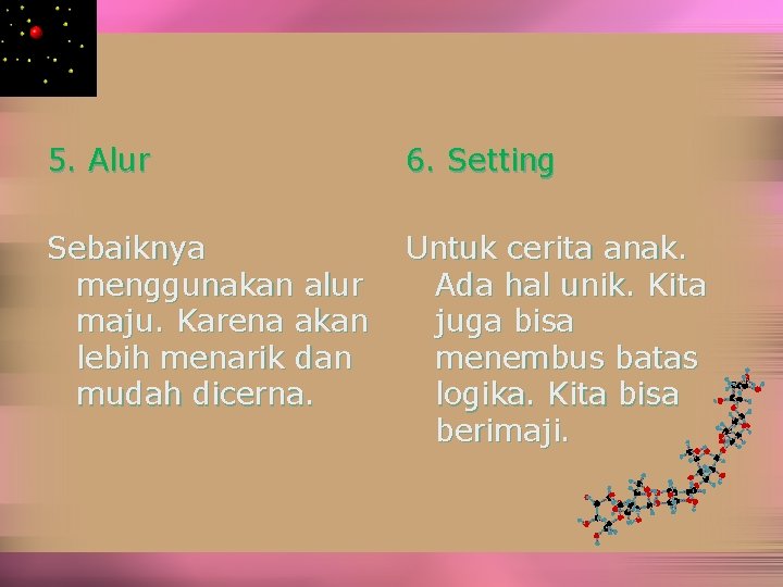 5. Alur 6. Setting Sebaiknya menggunakan alur maju. Karena akan lebih menarik dan mudah