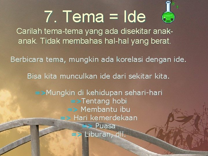 7. Tema = Ide Carilah tema-tema yang ada disekitar anak. Tidak membahas hal-hal yang