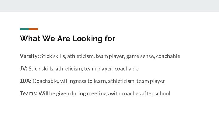 What We Are Looking for Varsity: Stick skills, athleticism, team player, game sense, coachable