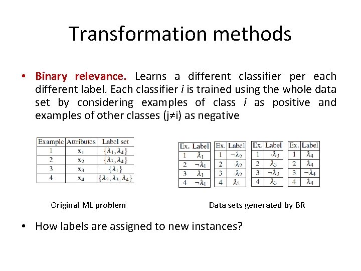 Transformation methods • Binary relevance. Learns a different classifier per each different label. Each