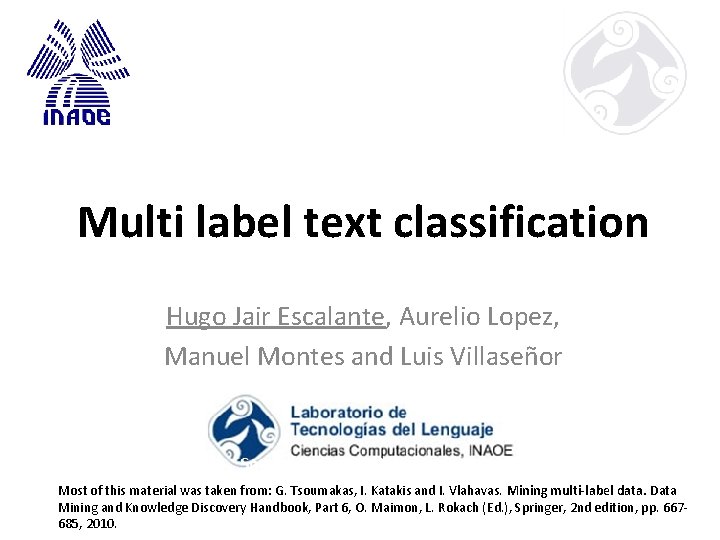 Multi label text classification Hugo Jair Escalante, Aurelio Lopez, Manuel Montes and Luis Villaseñor