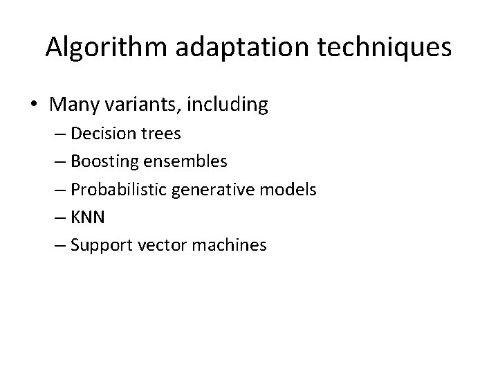 Algorithm adaptation techniques • Many variants, including – Decision trees – Boosting ensembles –