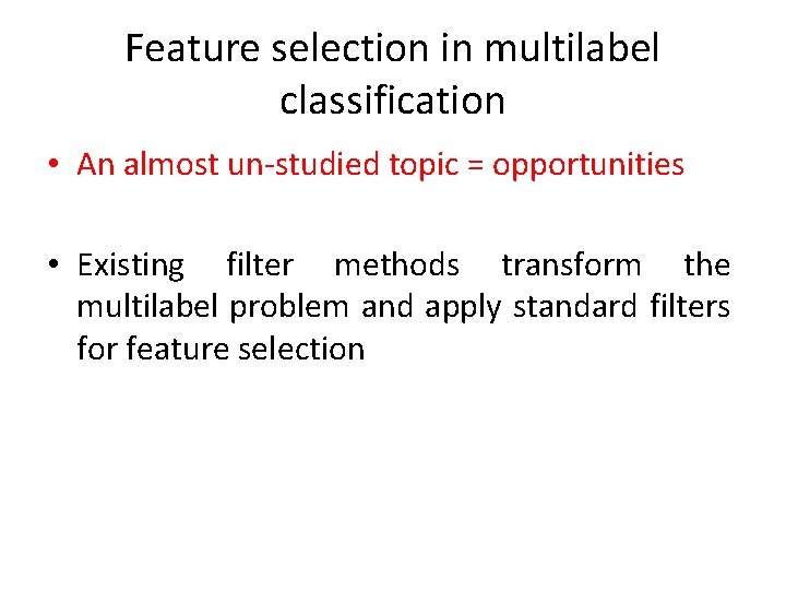 Feature selection in multilabel classification • An almost un-studied topic = opportunities • Existing