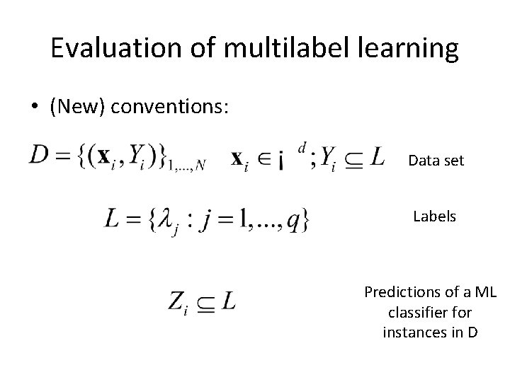 Evaluation of multilabel learning • (New) conventions: Data set Labels Predictions of a ML
