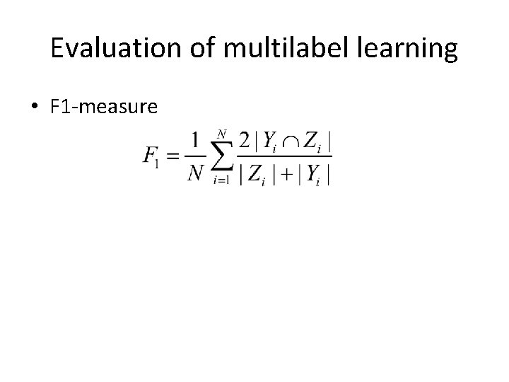 Evaluation of multilabel learning • F 1 -measure 