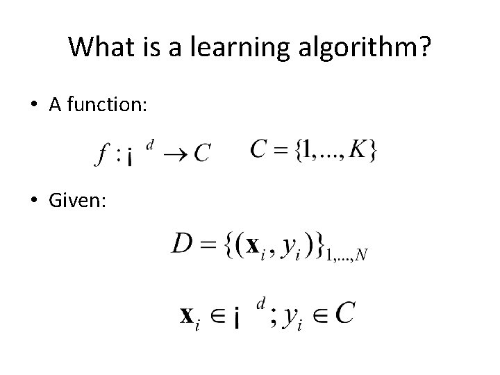 What is a learning algorithm? • A function: • Given: 