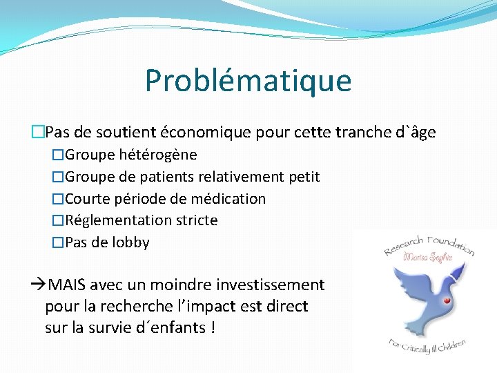 Problématique �Pas de soutient économique pour cette tranche d`âge �Groupe hétérogène �Groupe de patients